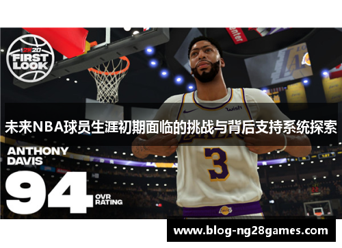 未来NBA球员生涯初期面临的挑战与背后支持系统探索