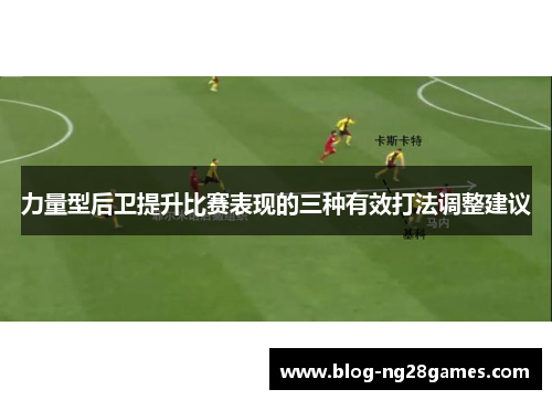 力量型后卫提升比赛表现的三种有效打法调整建议