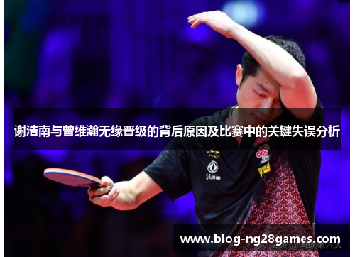 谢浩南与曾维瀚无缘晋级的背后原因及比赛中的关键失误分析
