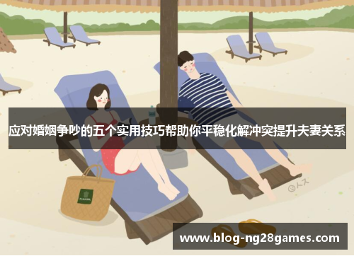 应对婚姻争吵的五个实用技巧帮助你平稳化解冲突提升夫妻关系