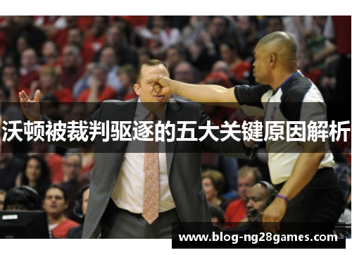 沃顿被裁判驱逐的五大关键原因解析