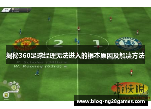 揭秘360足球经理无法进入的根本原因及解决方法