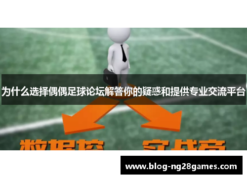 为什么选择偶偶足球论坛解答你的疑惑和提供专业交流平台
