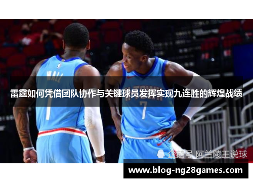 雷霆如何凭借团队协作与关键球员发挥实现九连胜的辉煌战绩