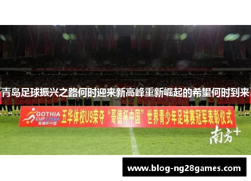 青岛足球振兴之路何时迎来新高峰重新崛起的希望何时到来