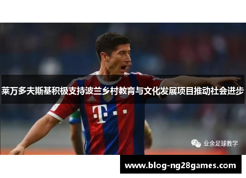 莱万多夫斯基积极支持波兰乡村教育与文化发展项目推动社会进步