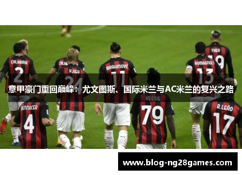 意甲豪门重回巅峰：尤文图斯、国际米兰与AC米兰的复兴之路